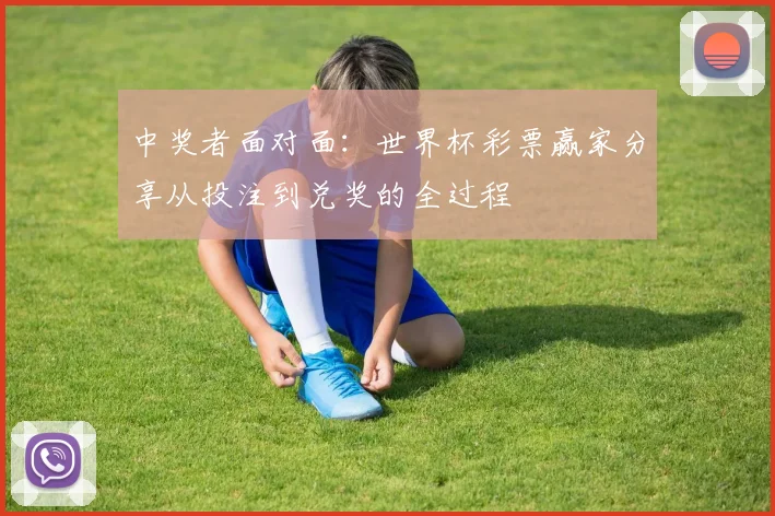 中奖者面对面:世界杯彩票赢家分享从投注到兑奖的全过程