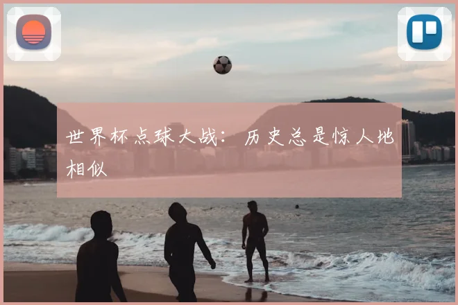 世界杯点球大战：历史总是惊人地相似