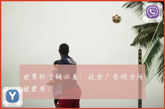 世界杯营销必看:这些广告词为何被禁用?
