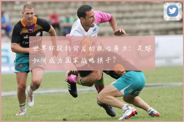 世界杯投标背后的政治角力:足球如何成为国家战略棋子?