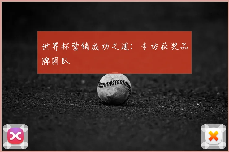 世界杯营销成功之道:专访获奖品牌团队